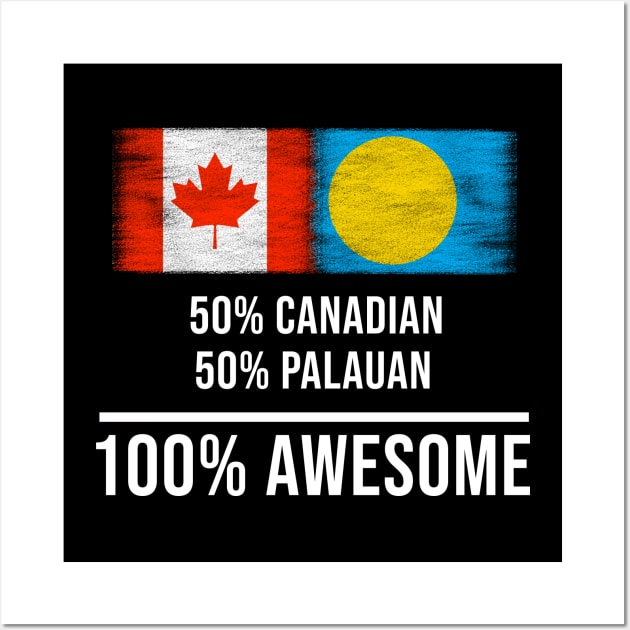 50% Canadian 50% Palauan 100% Awesome - Gift for Palauan Heritage From Palau Wall Art by Country Flags